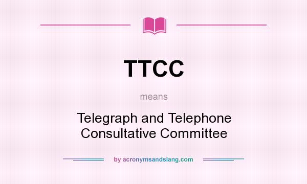 What does TTCC mean? It stands for Telegraph and Telephone Consultative Committee