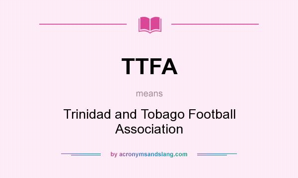 What does TTFA mean? It stands for Trinidad and Tobago Football Association