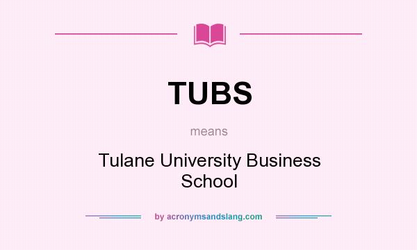 What does TUBS mean? It stands for Tulane University Business School