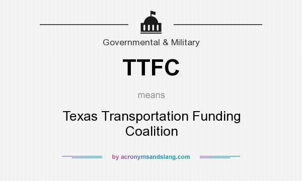 What does TTFC mean? It stands for Texas Transportation Funding Coalition