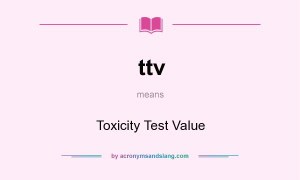 What does ttv mean? It stands for Toxicity Test Value