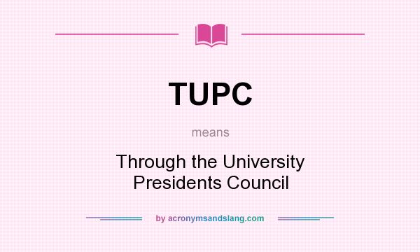 What does TUPC mean? It stands for Through the University Presidents Council