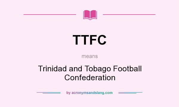What does TTFC mean? It stands for Trinidad and Tobago Football Confederation