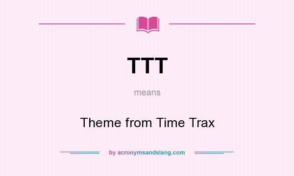 What does TTT mean? It stands for Theme from Time Trax