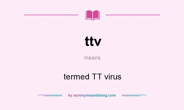 What does ttv mean? It stands for termed TT virus