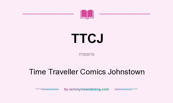 What does TTCJ mean? It stands for Time Traveller Comics Johnstown