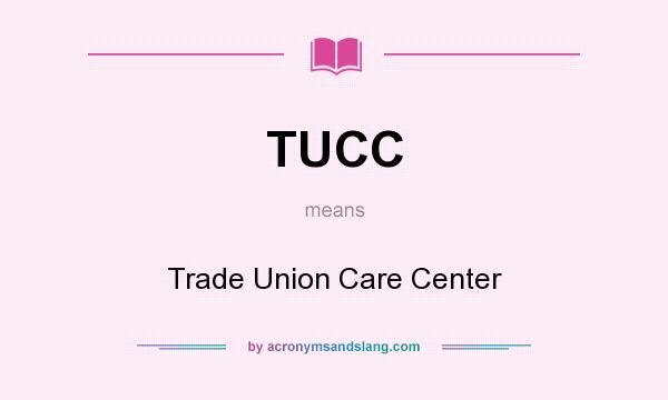 What does TUCC mean? It stands for Trade Union Care Center