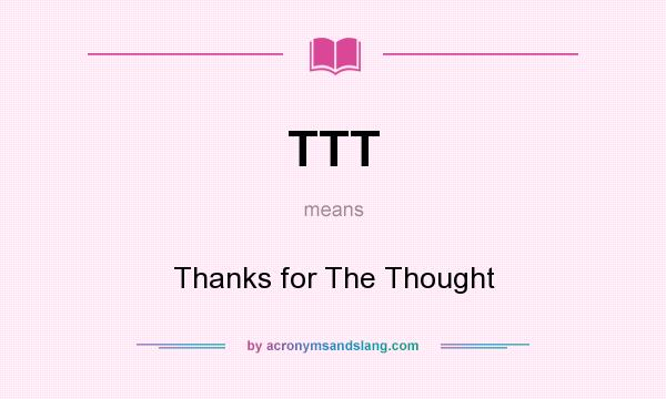 What does TTT mean? It stands for Thanks for The Thought