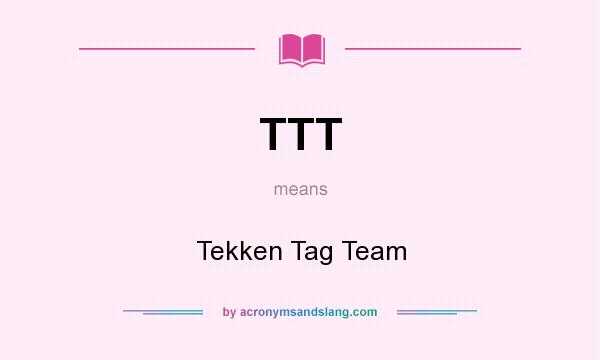 What does TTT mean? It stands for Tekken Tag Team