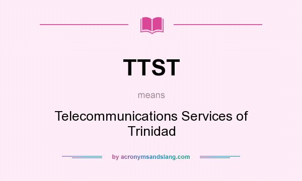 What does TTST mean? It stands for Telecommunications Services of Trinidad