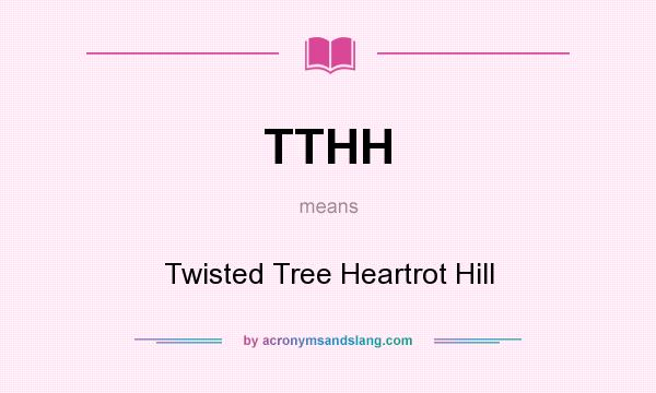 What does TTHH mean? It stands for Twisted Tree Heartrot Hill