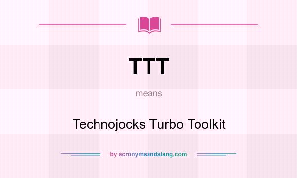 What does TTT mean? It stands for Technojocks Turbo Toolkit
