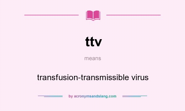 What does ttv mean? It stands for transfusion-transmissible virus