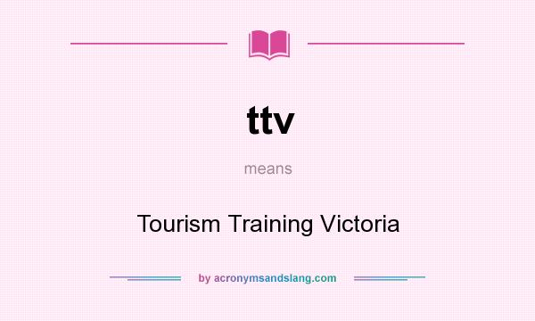 What does ttv mean? It stands for Tourism Training Victoria
