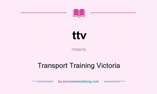 What does ttv mean? It stands for Transport Training Victoria