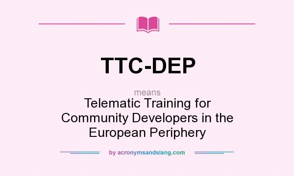 What does TTC-DEP mean? It stands for Telematic Training for Community Developers in the European Periphery