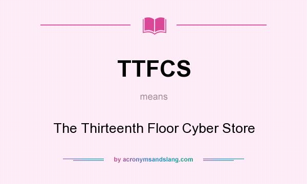 What does TTFCS mean? It stands for The Thirteenth Floor Cyber Store