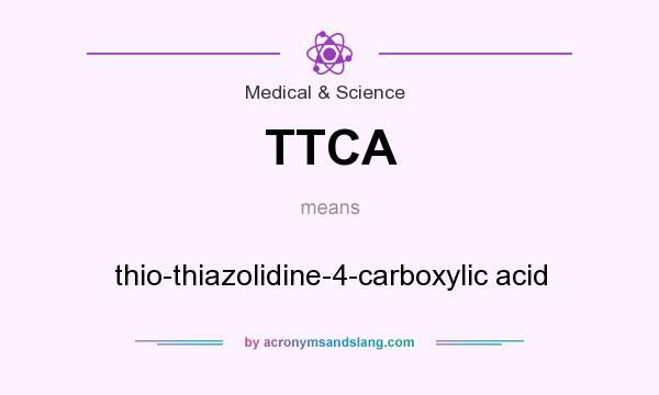 What does TTCA mean? It stands for thio-thiazolidine-4-carboxylic acid