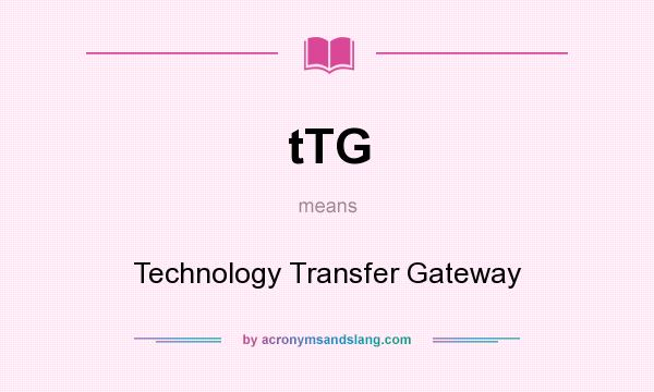 What does tTG mean? It stands for Technology Transfer Gateway