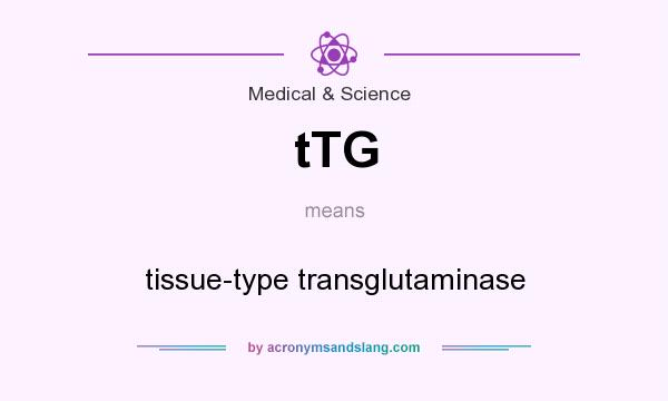 What does tTG mean? It stands for tissue-type transglutaminase