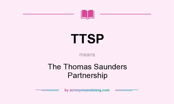 What does TTSP mean? It stands for The Thomas Saunders Partnership