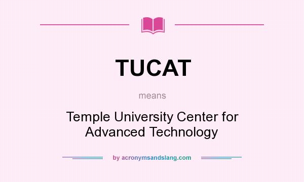 What does TUCAT mean? It stands for Temple University Center for Advanced Technology