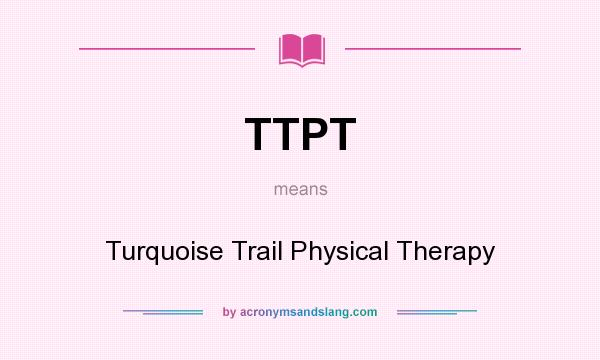 What does TTPT mean? It stands for Turquoise Trail Physical Therapy