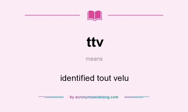 What does ttv mean? It stands for identified tout velu