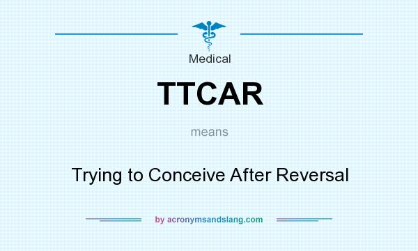 What does TTCAR mean? It stands for Trying to Conceive After Reversal