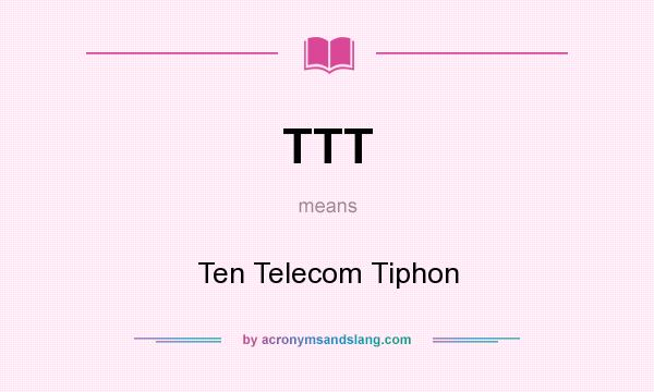 What does TTT mean? It stands for Ten Telecom Tiphon