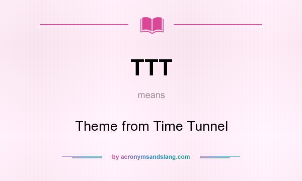 What does TTT mean? It stands for Theme from Time Tunnel