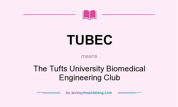 What does TUBEC mean? It stands for The Tufts University Biomedical Engineering Club