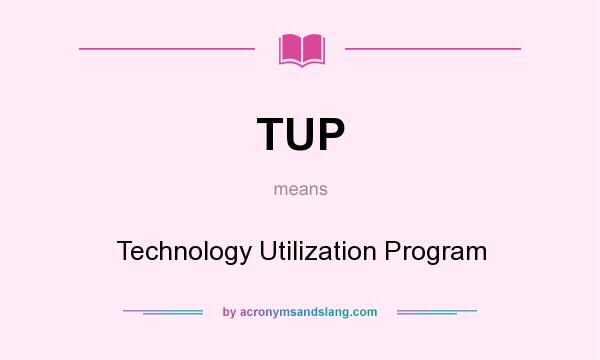 What does TUP mean? It stands for Technology Utilization Program