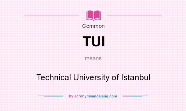 What does TUI mean? It stands for Technical University of Istanbul
