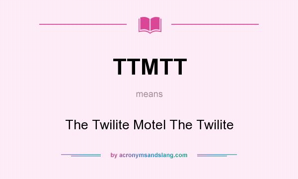 What does TTMTT mean? It stands for The Twilite Motel The Twilite