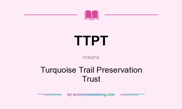What does TTPT mean? It stands for Turquoise Trail Preservation Trust