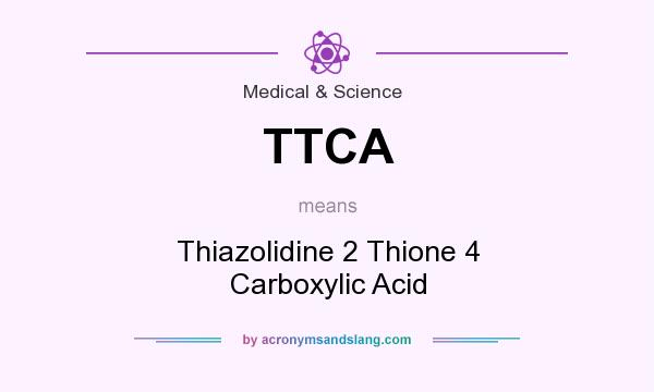 What does TTCA mean? It stands for Thiazolidine 2 Thione 4 Carboxylic Acid