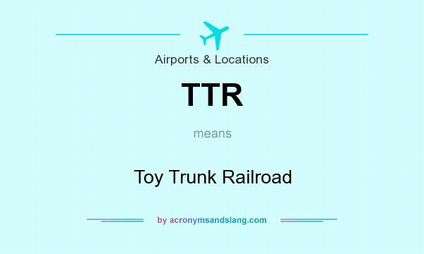 What does TTR mean? It stands for Toy Trunk Railroad