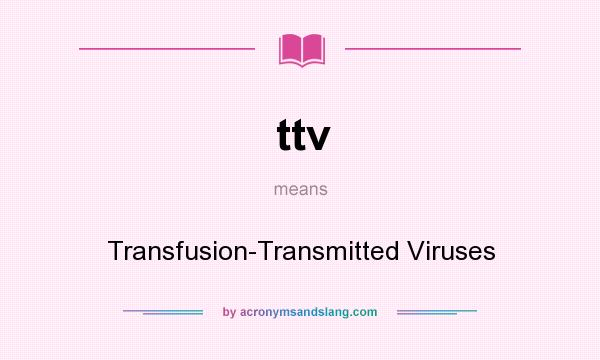 What does ttv mean? It stands for Transfusion-Transmitted Viruses