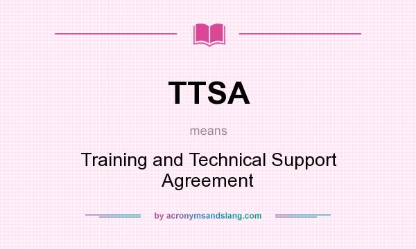 What does TTSA mean? It stands for Training and Technical Support Agreement