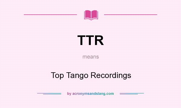 What does TTR mean? It stands for Top Tango Recordings