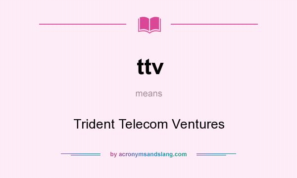 What does ttv mean? It stands for Trident Telecom Ventures