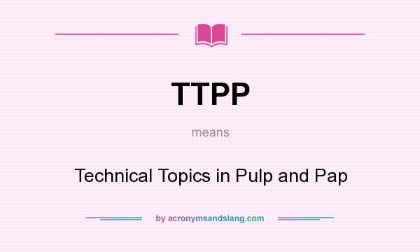 What does TTPP mean? It stands for Technical Topics in Pulp and Pap