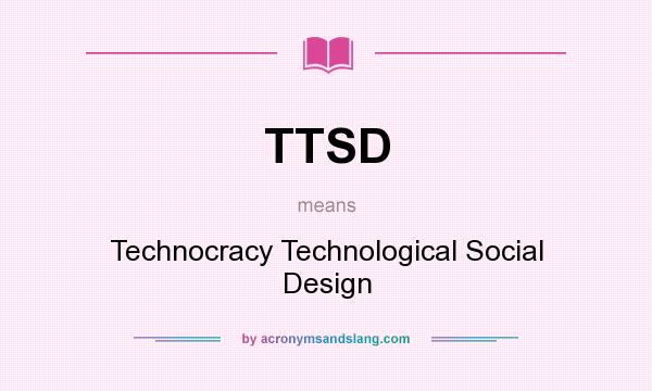 What does TTSD mean? It stands for Technocracy Technological Social Design