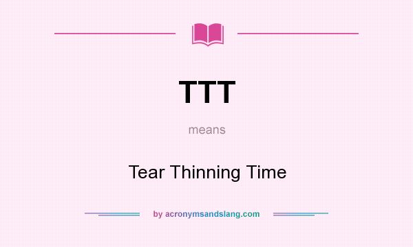 What does TTT mean? It stands for Tear Thinning Time