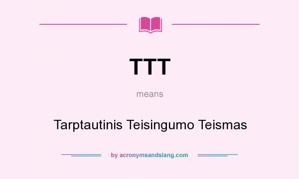 What does TTT mean? It stands for Tarptautinis Teisingumo Teismas
