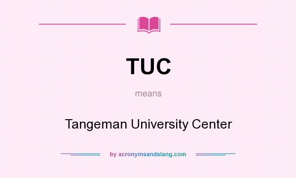 What does TUC mean? It stands for Tangeman University Center