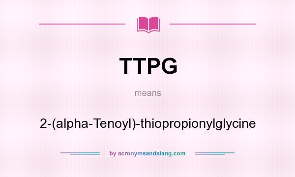 What does TTPG mean? It stands for 2-(alpha-Tenoyl)-thiopropionylglycine