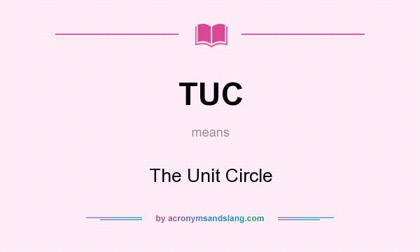 What does TUC mean? It stands for The Unit Circle
