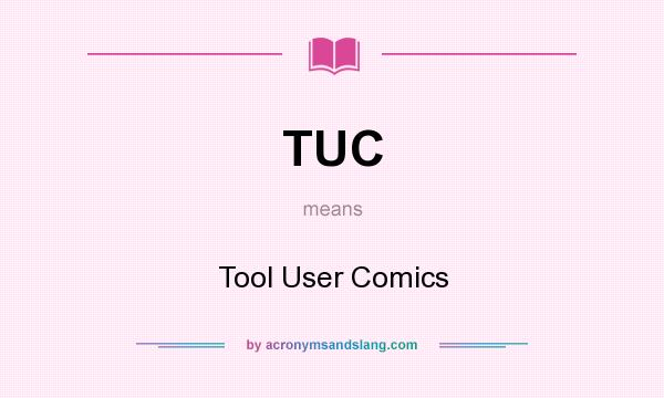 What does TUC mean? It stands for Tool User Comics